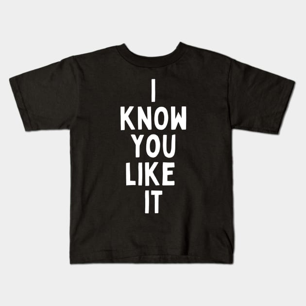 I Know You Like It Flirting Valentines Romantic Dating Desired Love Passion Care Relationship Goals Typographic Slogans For Man’s & Woman’s Kids T-Shirt by Salam Hadi